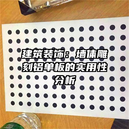 建筑装饰:墙体雕刻铝单板的实用性分析