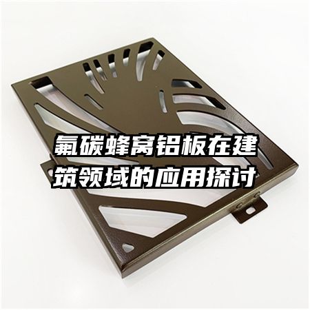 氟碳蜂窝铝板在建筑领域的应用探讨