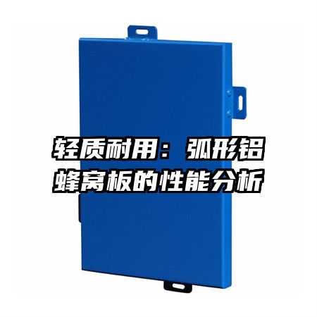 轻质耐用:弧形铝蜂窝板的性能分析